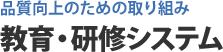 品質向上のための取り組み 教育・研修システム