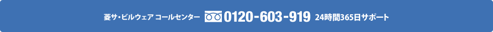 菱サ・ビルウェア コールセンター　0120-603-919　24時間365日サポート